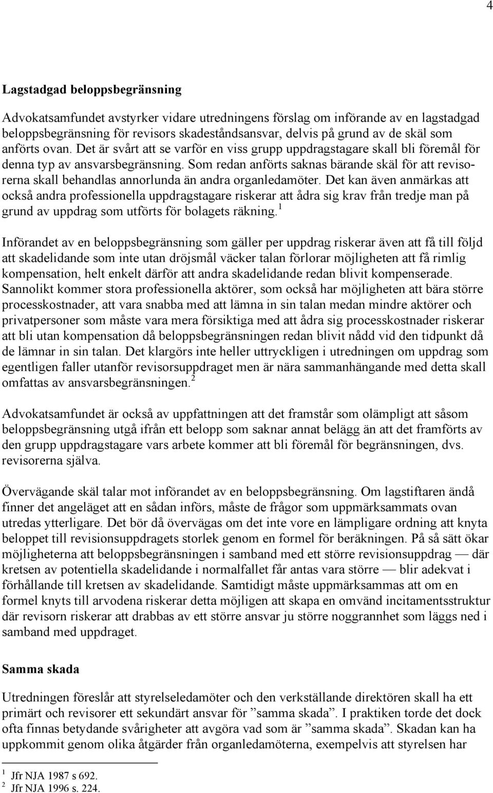 Som redan anförts saknas bärande skäl för att revisorerna skall behandlas annorlunda än andra organledamöter.