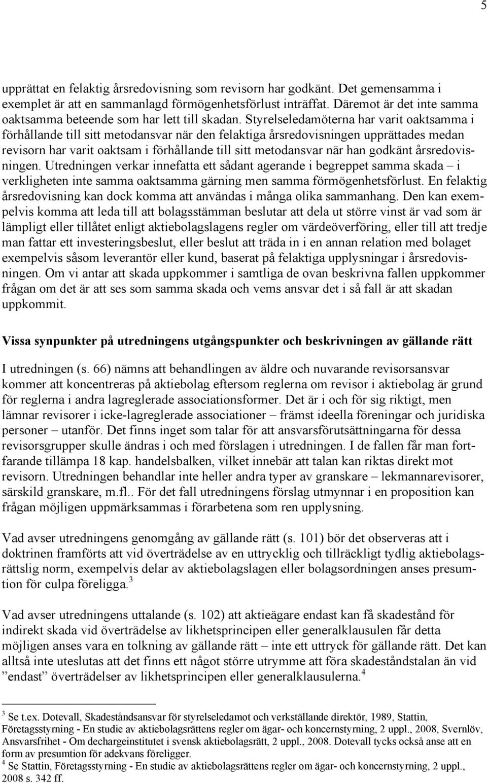 Styrelseledamöterna har varit oaktsamma i förhållande till sitt metodansvar när den felaktiga årsredovisningen upprättades medan revisorn har varit oaktsam i förhållande till sitt metodansvar när han