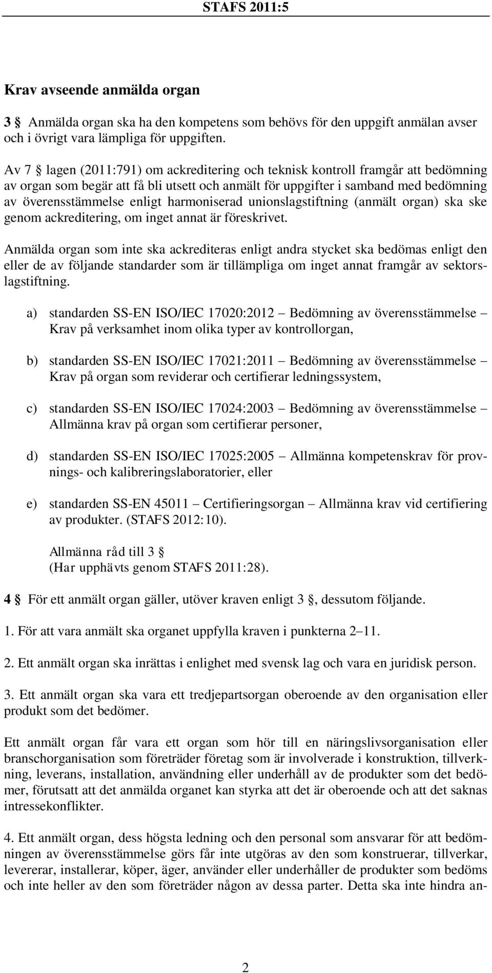 harmoniserad unionslagstiftning (anmält organ) ska ske genom ackreditering, om inget annat är föreskrivet.