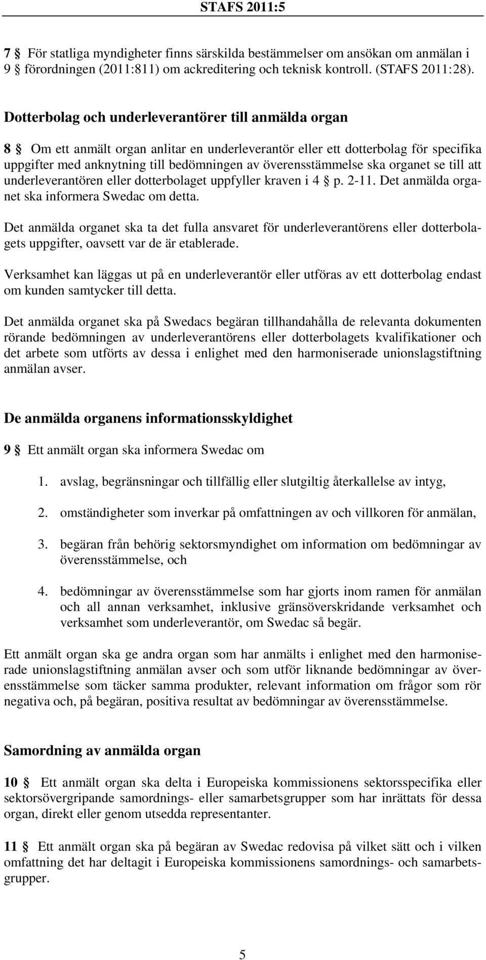 ska organet se till att underleverantören eller dotterbolaget uppfyller kraven i 4 p. 2-11. Det anmälda organet ska informera Swedac om detta.