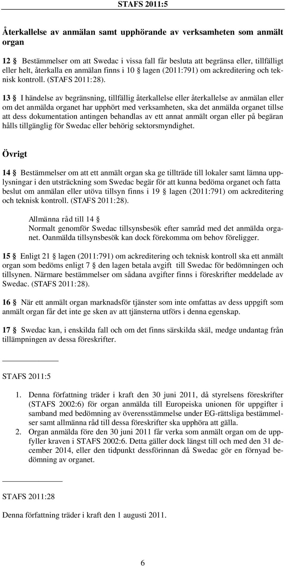 13 I händelse av begränsning, tillfällig återkallelse eller återkallelse av anmälan eller om det anmälda organet har upphört med verksamheten, ska det anmälda organet tillse att dess dokumentation