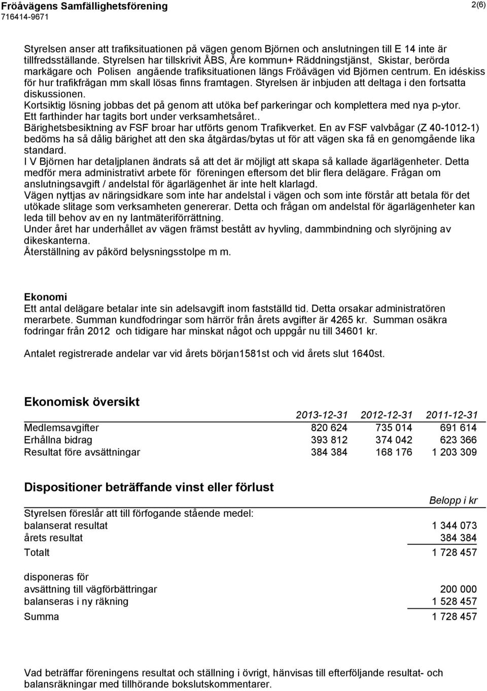 En idéskiss för hur trafikfrågan mm skall lösas finns framtagen. Styrelsen är inbjuden att deltaga i den fortsatta diskussionen.