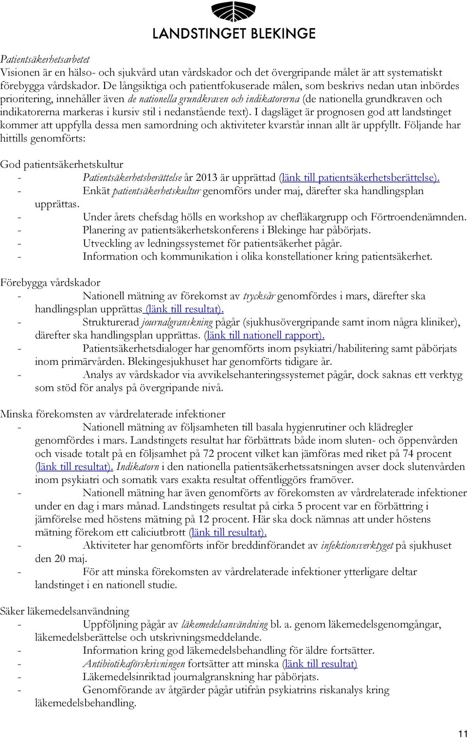 markeras i kursiv stil i nedanstående text). I dagsläget är prognosen god att landstinget kommer att uppfylla dessa men samordning och aktiviteter kvarstår innan allt är uppfyllt.