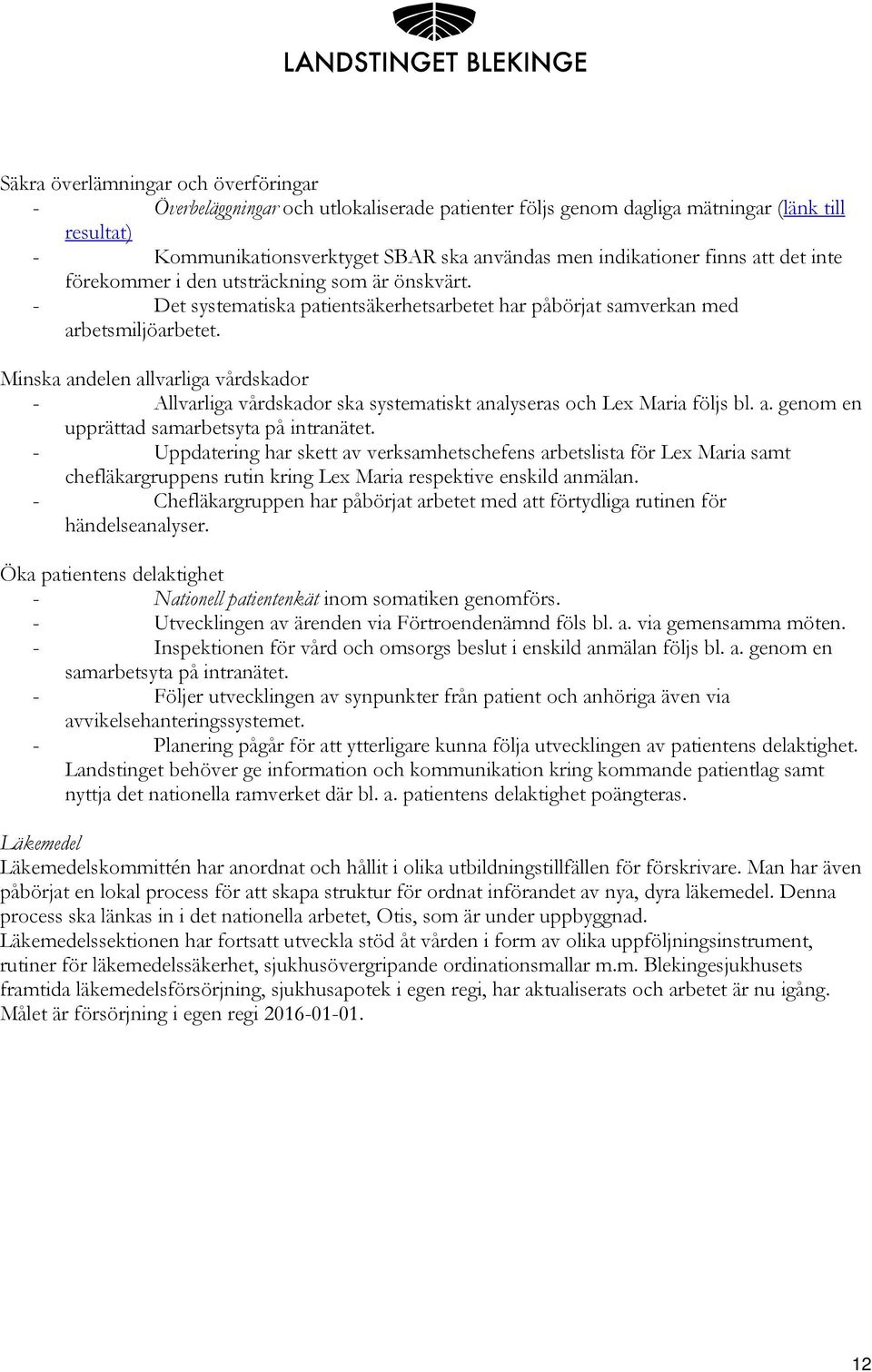 Minska andelen allvarliga vårdskador - Allvarliga vårdskador ska systematiskt analyseras och Lex Maria följs bl. a. genom en upprättad samarbetsyta på intranätet.