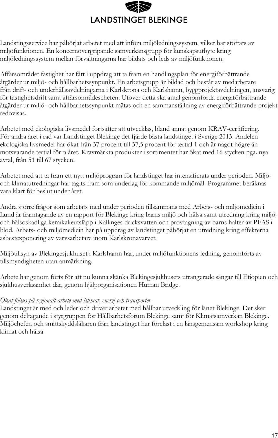 Affärsområdet fastighet har fått i uppdrag att ta fram en handlingsplan för energiförbättrande åtgärder ur miljö- och hållbarhetssynpunkt.