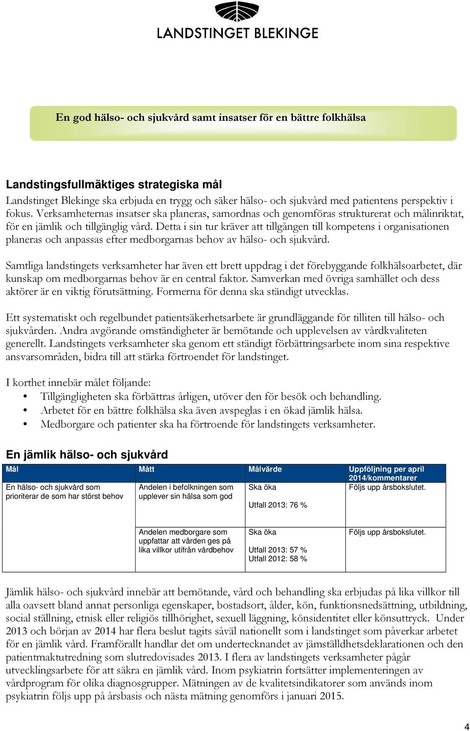Detta i sin tur kräver att tillgången till kompetens i organisationen planeras och anpassas efter medborgarnas behov av hälso- och sjukvård.