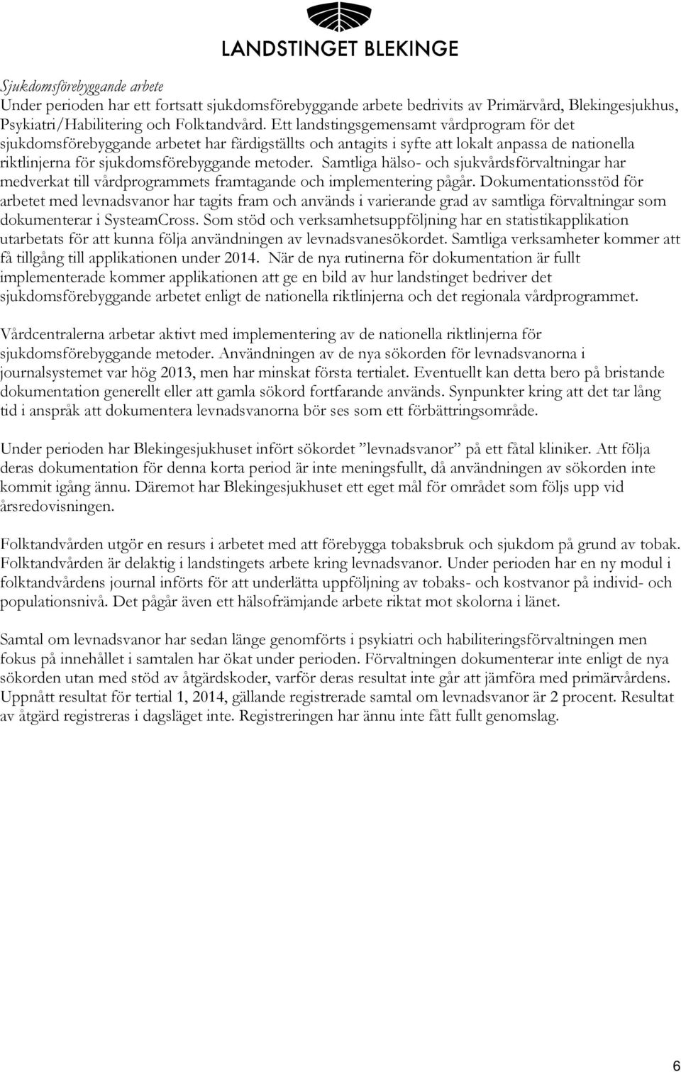Samtliga hälso- och sjukvårdsförvaltningar har medverkat till vårdprogrammets framtagande och implementering pågår.
