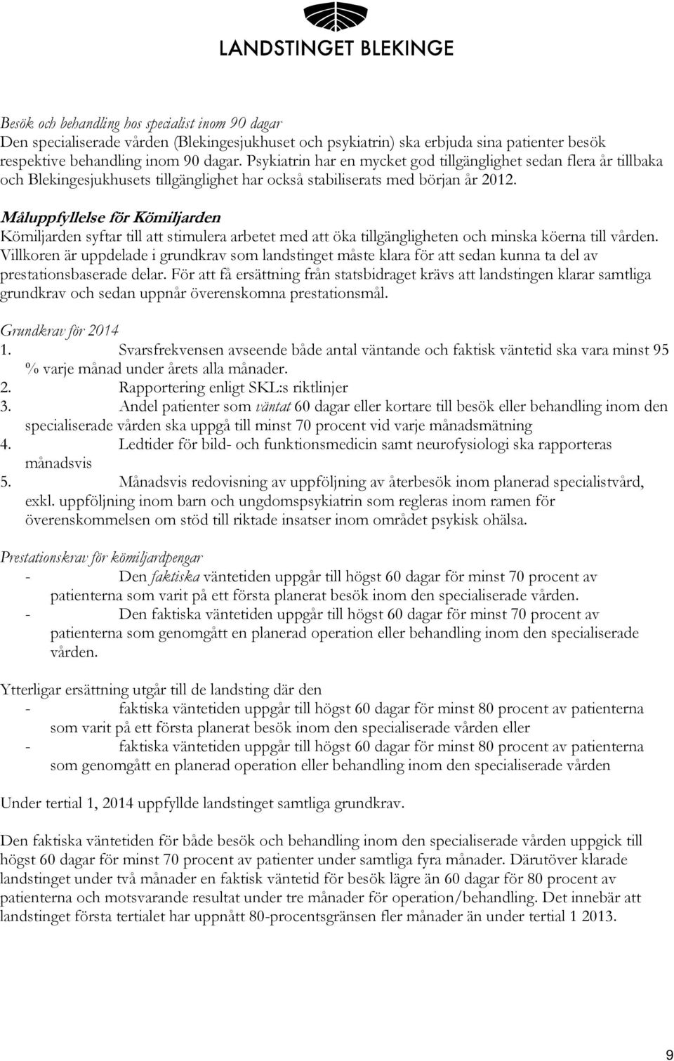 Måluppfyllelse för Kömiljarden Kömiljarden syftar till att stimulera arbetet med att öka tillgängligheten och minska köerna till vården.