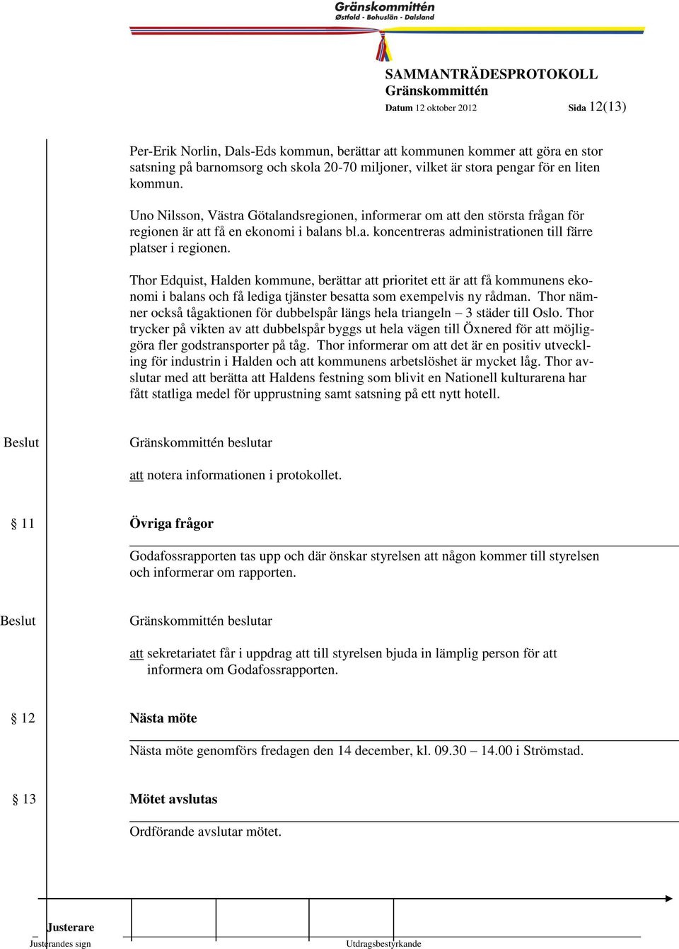 12 Thor Edquist, Halden kommune, berättar att prioritet ett är att få kommunens ekonomi i balans och få lediga tjänster besatta som exempelvis ny rådman.