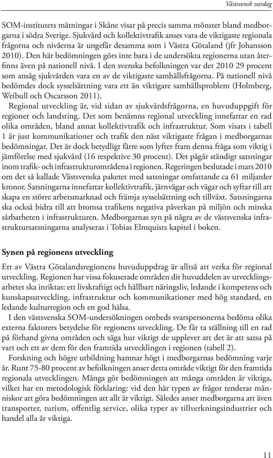 Den här bedömningen görs inte bara i de undersökta regionerna utan återfinns även på nationell nivå.