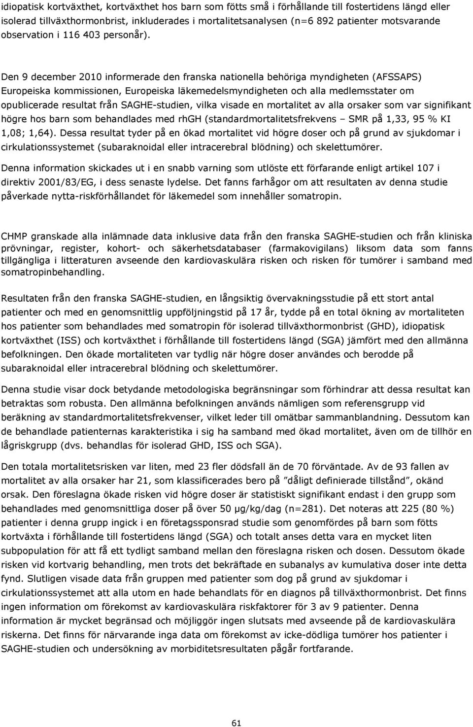 Den 9 december 2010 informerade den franska nationella behöriga myndigheten (AFSSAPS) Europeiska kommissionen, Europeiska läkemedelsmyndigheten och alla medlemsstater om opublicerade resultat från