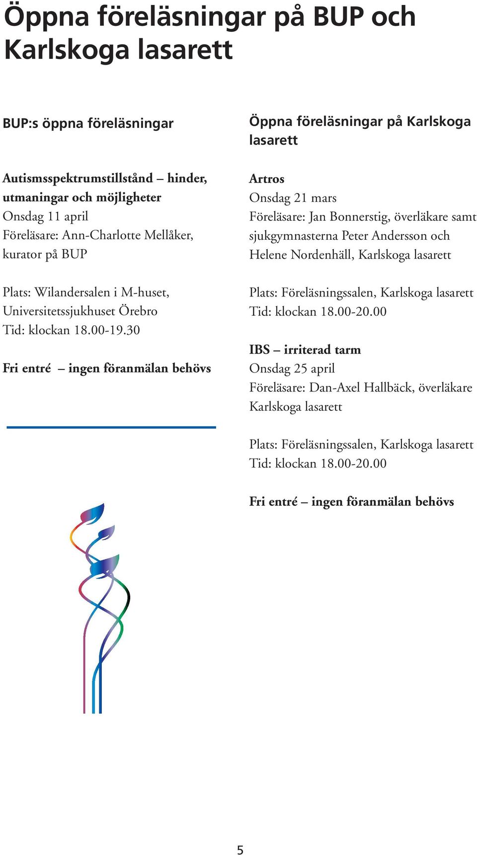 30 Fri entré ingen föranmälan behövs Öppna föreläsningar på Karlskoga lasarett Artros Onsdag 21 mars Föreläsare: Jan Bonnerstig, överläkare samt sjukgymnasterna Peter Andersson och Helene