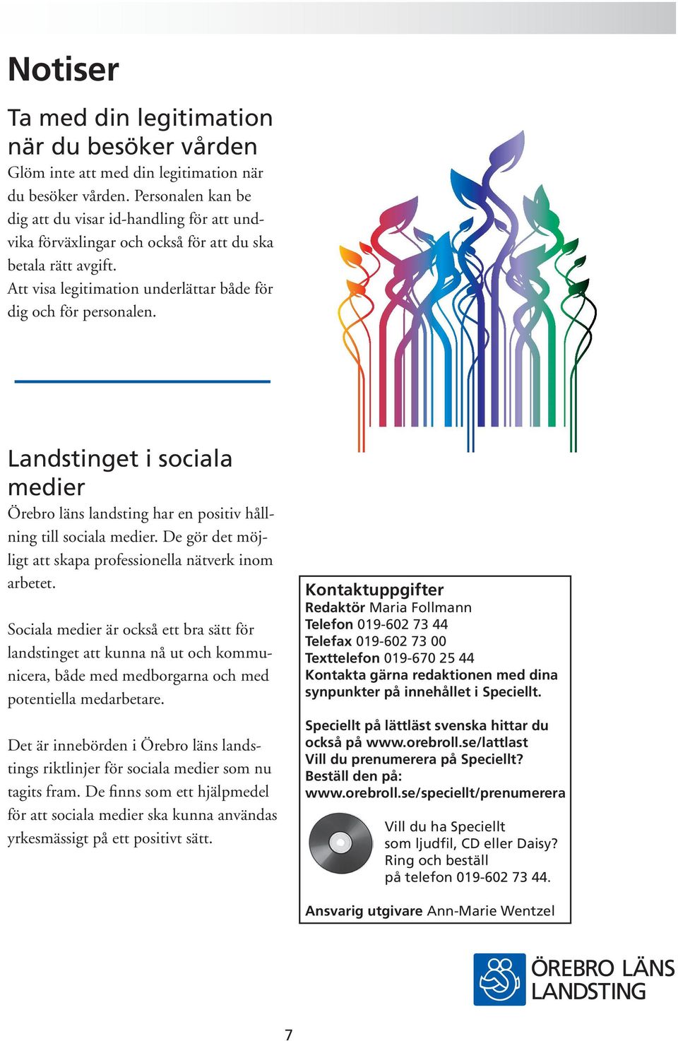 Landstinget i sociala medier Örebro läns landsting har en positiv hållning till sociala medier. De gör det möjligt att skapa professionella nätverk inom arbetet.