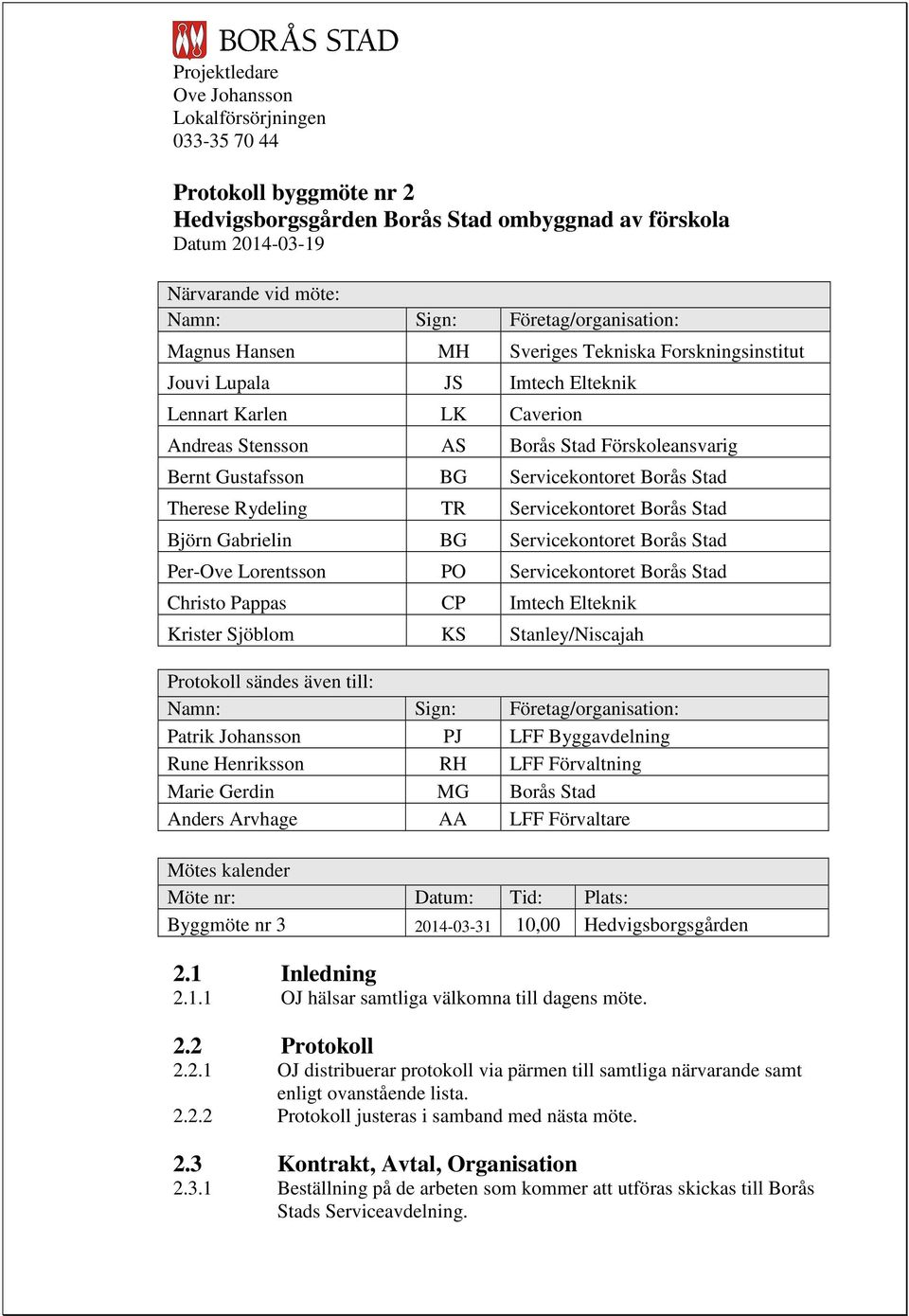 Servicekontoret Borås Stad Björn Gabrielin BG Servicekontoret Borås Stad Per-Ove Lorentsson PO Servicekontoret Borås Stad Christo Pappas CP Imtech Elteknik Krister Sjöblom KS Stanley/Niscajah