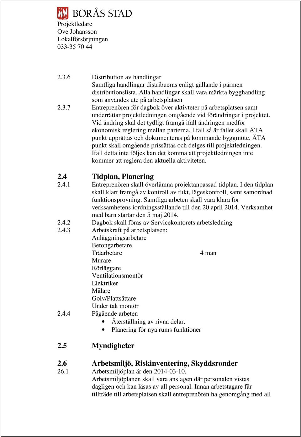 ÄTA punkt skall omgående prissättas och delges till projektledningen. Ifall detta inte följes kan det komma att projektledningen inte kommer att reglera den aktuella aktiviteten. 2.