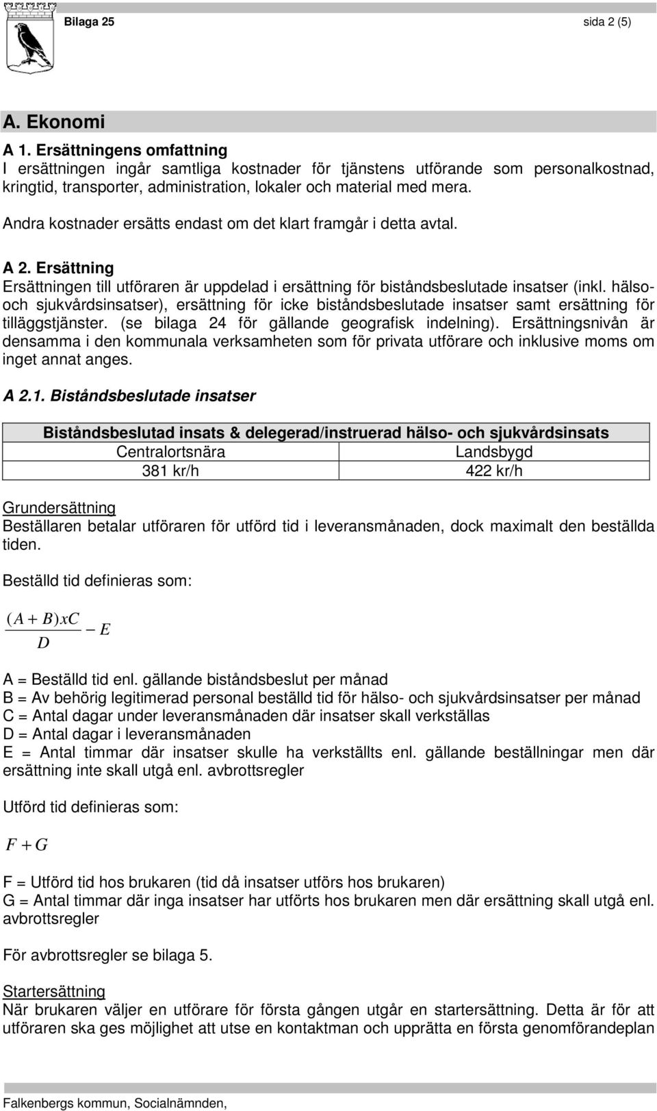 Andra kostnader ersätts endast om det klart framgår i detta avtal. A 2. Ersättning Ersättningen till utföraren är uppdelad i ersättning för biståndsbeslutade insatser (inkl.