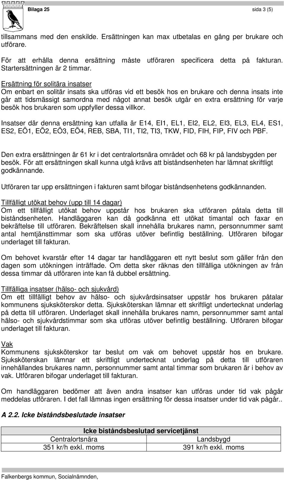 Ersättning för solitära insatser Om enbart en solitär insats ska utföras vid ett besök hos en brukare och denna insats inte går att tidsmässigt samordna med något annat besök utgår en extra