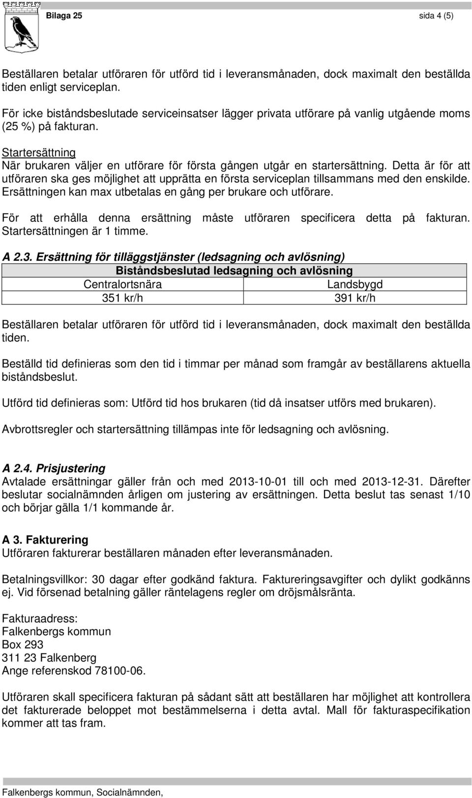 Detta är för att utföraren ska ges möjlighet att upprätta en första serviceplan tillsammans med den enskilde. Ersättningen kan max utbetalas en gång per brukare och utförare.
