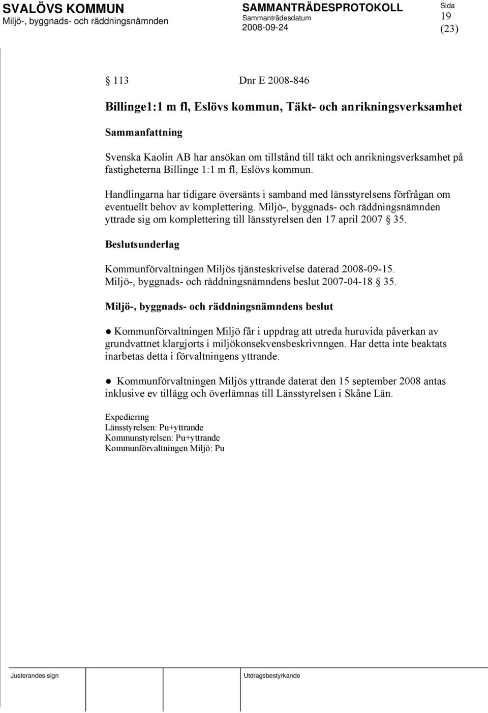 yttrade sig om komplettering till länsstyrelsen den 17 april 2007 35. Beslutsunderlag Kommunförvaltningen Miljös tjänsteskrivelse daterad 2008-09-15. s beslut 2007-04-18 35.