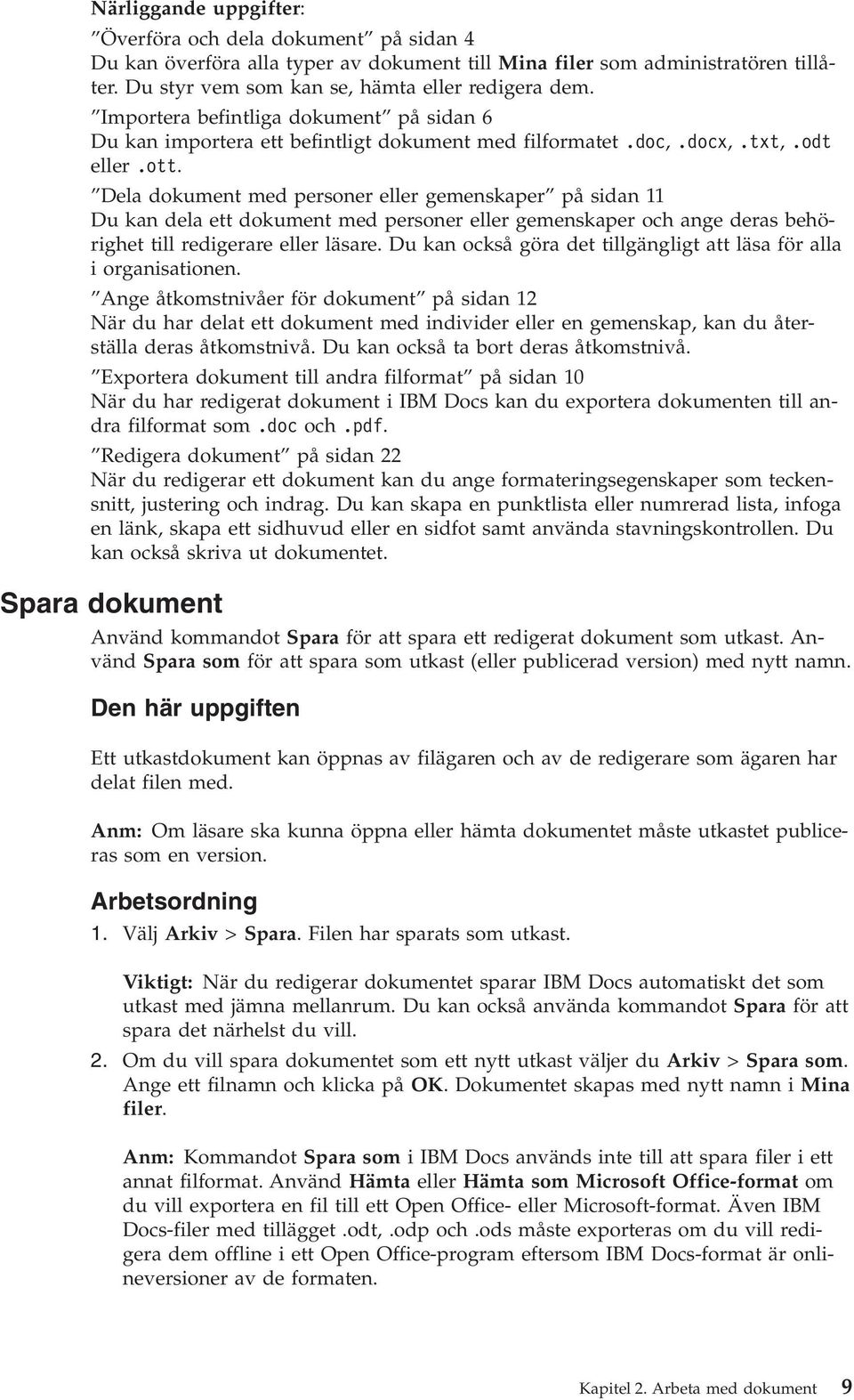 Dela dokument med personer eller gemenskaper på sidan 11 Du kan dela ett dokument med personer eller gemenskaper och ange deras behörighet till redigerare eller läsare.