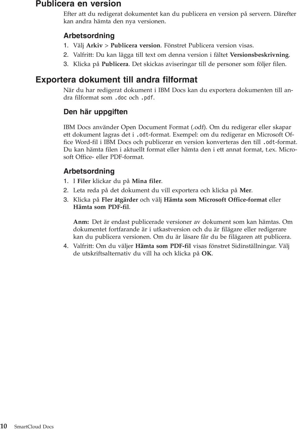 Exportera dokument till andra filformat När du har redigerat dokument i IBM Docs kan du exportera dokumenten till andra filformat som.doc och.pdf.