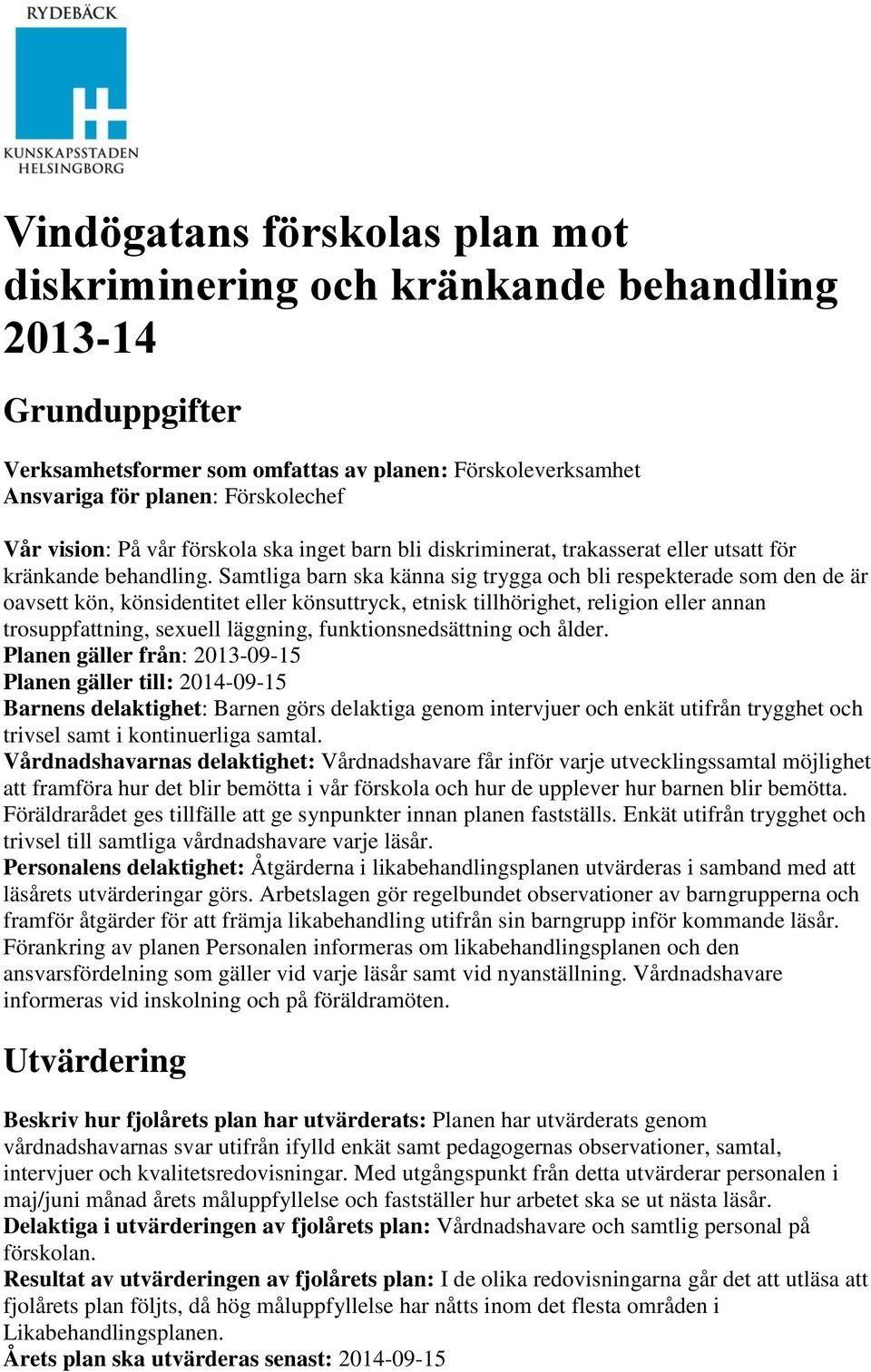 Samtliga barn ska känna sig trygga och bli respekterade som den de är oavsett kön, könsidentitet eller könsuttryck, etnisk tillhörighet, religion eller annan trosuppfattning, sexuell läggning,