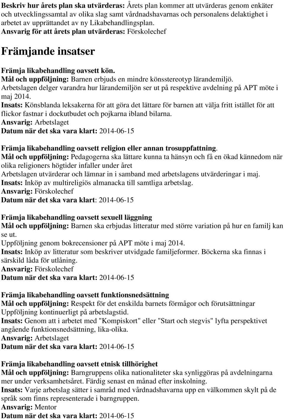 Mål och uppföljning: Barnen erbjuds en mindre könsstereotyp lärandemiljö. Arbetslagen delger varandra hur lärandemiljön ser ut på respektive avdelning på APT möte i maj 2014.