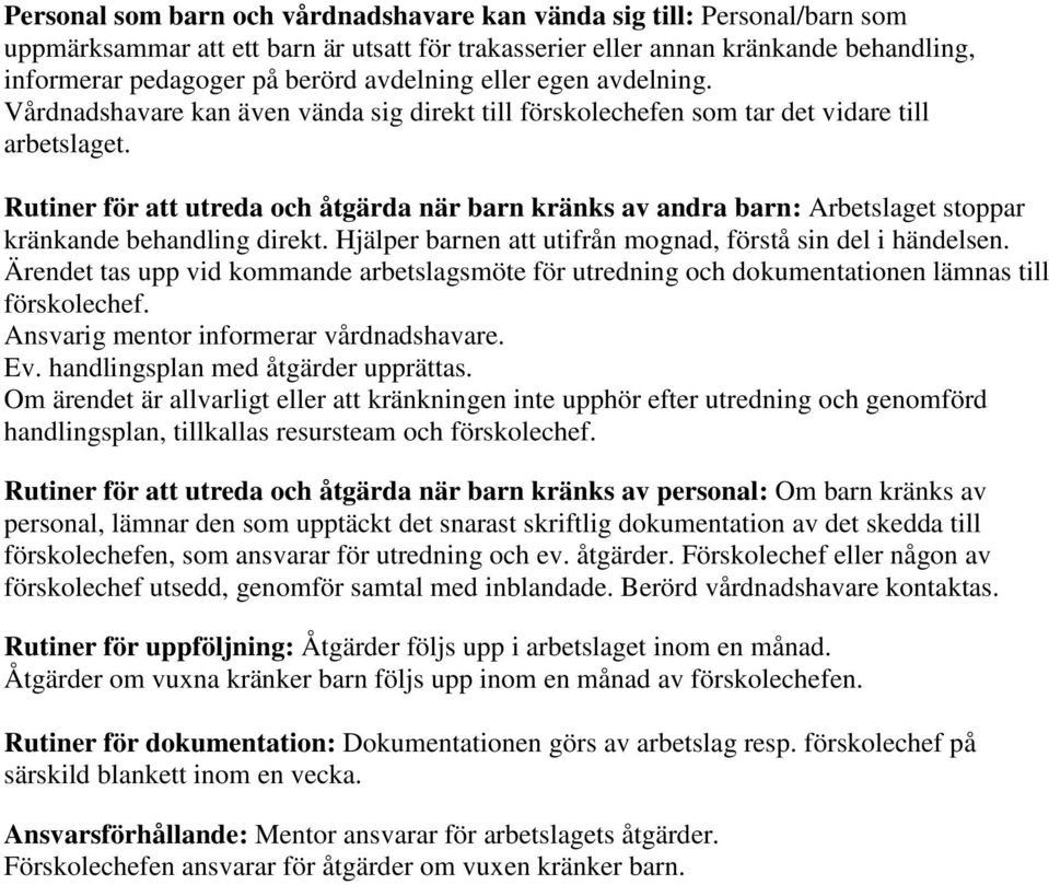 Rutiner för att utreda och åtgärda när barn kränks av andra barn: Arbetslaget stoppar kränkande behandling direkt. Hjälper barnen att utifrån mognad, förstå sin del i händelsen.