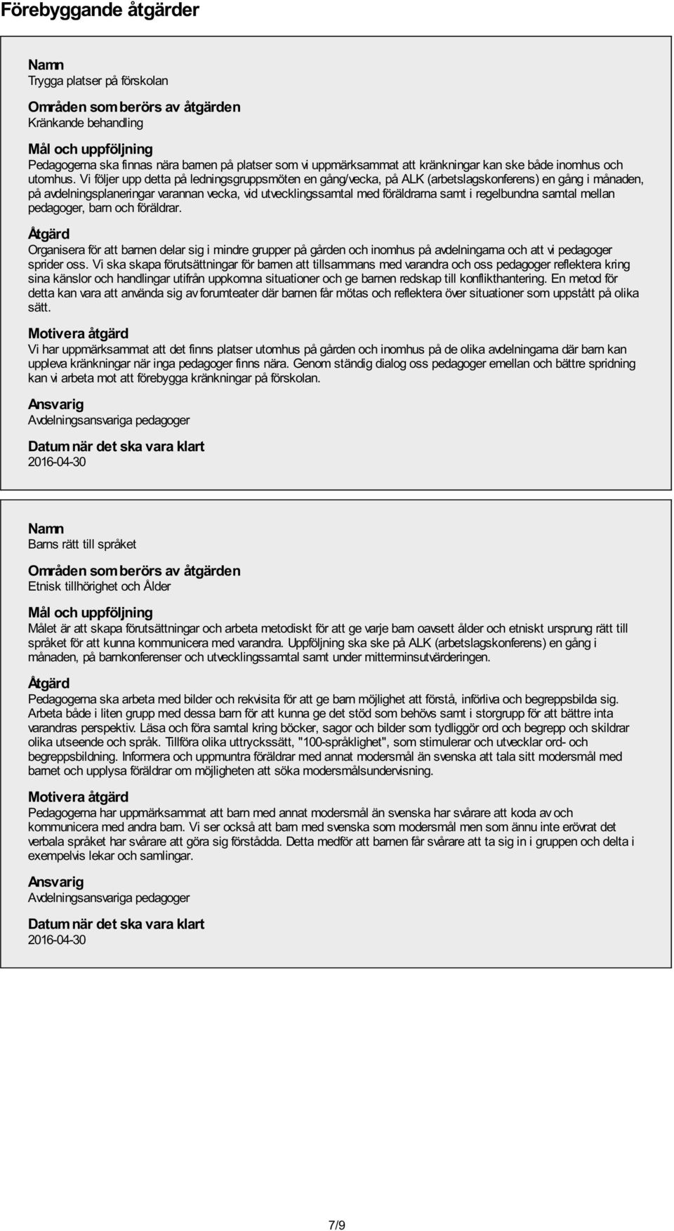 Vi följer upp detta på ledningsgruppsmöten en gång/vecka, på ALK (arbetslagskonferens) en gång i månaden, på avdelningsplaneringar varannan vecka, vid utvecklingssamtal med föräldrarna samt i