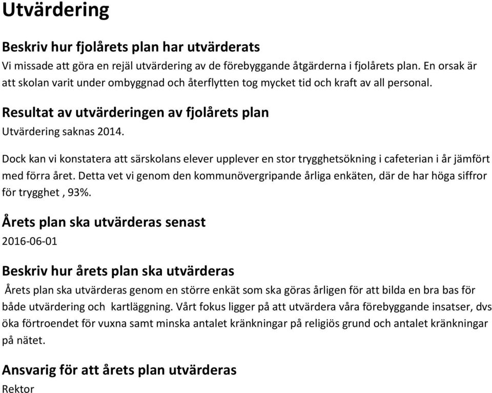 Dock kan vi konstatera att särskolans elever upplever en stor trygghetsökning i cafeterian i år jämfört med förra året.