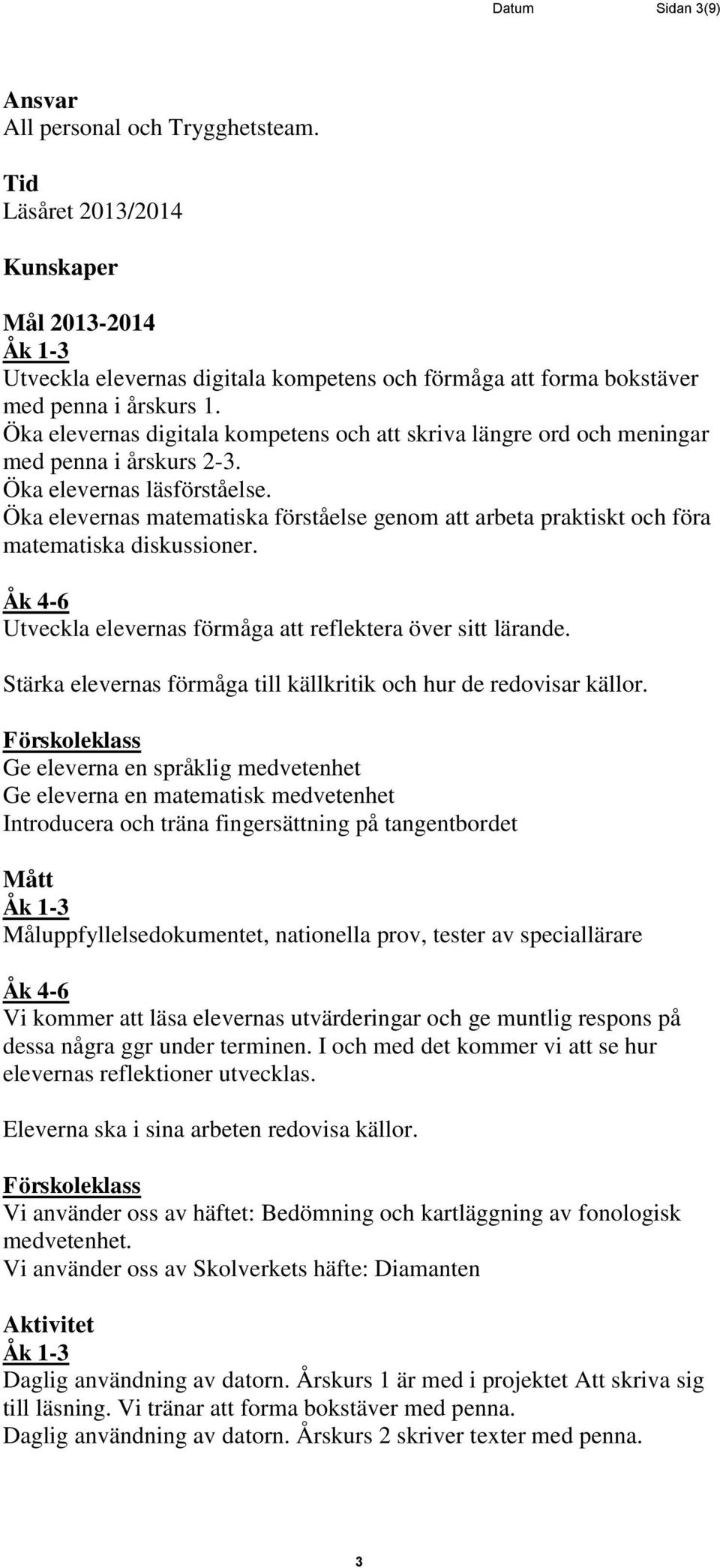 Öka elevernas matematiska förståelse genom att arbeta praktiskt och föra matematiska diskussioner. Utveckla elevernas förmåga att reflektera över sitt lärande.