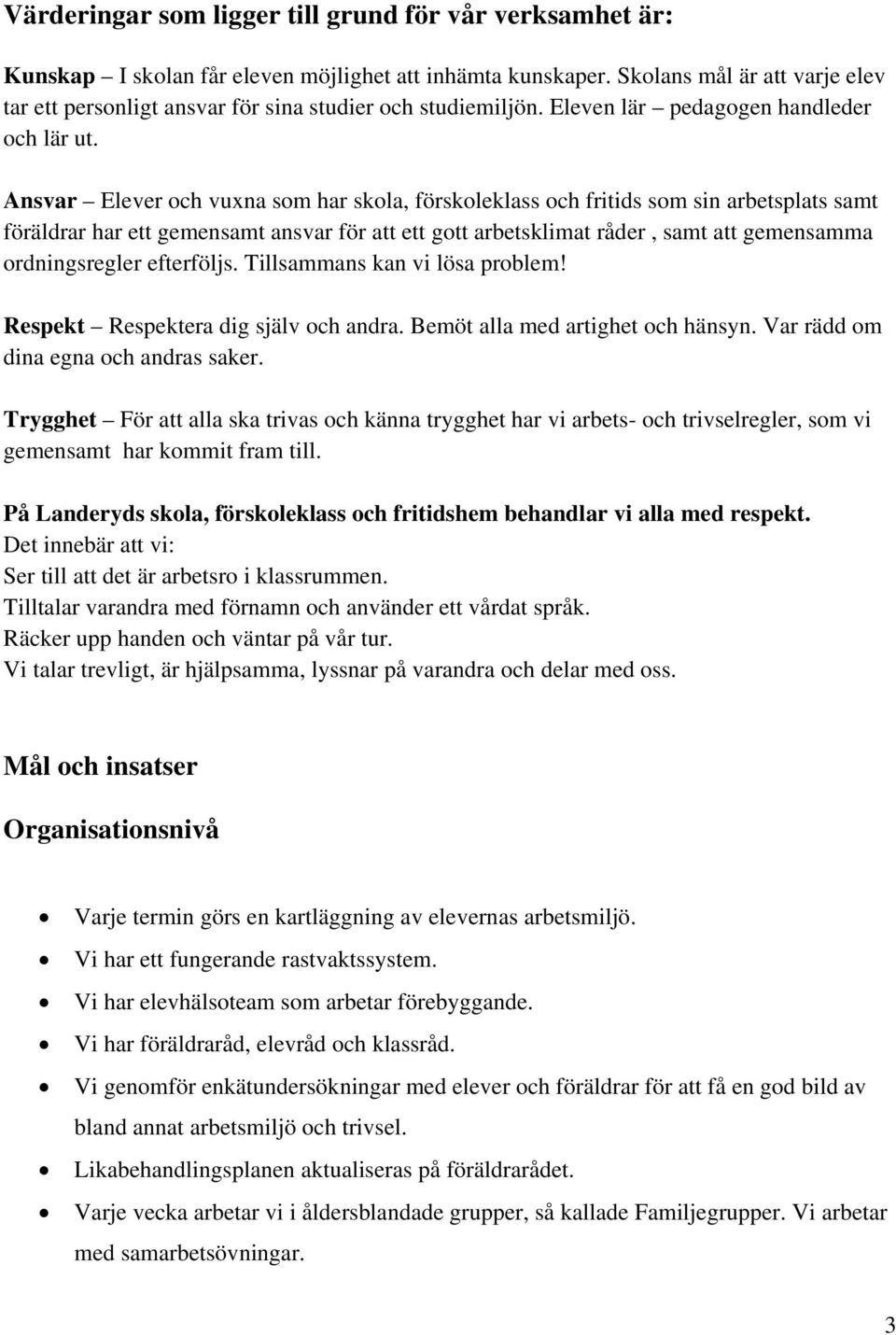 Ansvar Elever och vuxna som har skola, förskoleklass och fritids som sin arbetsplats samt föräldrar har ett gemensamt ansvar för att ett gott arbetsklimat råder, samt att gemensamma ordningsregler