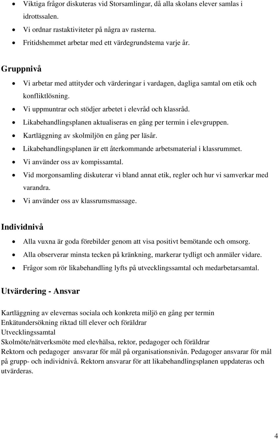 Likabehandlingsplanen aktualiseras en gång per termin i elevgruppen. Kartläggning av skolmiljön en gång per läsår. Likabehandlingsplanen är ett återkommande arbetsmaterial i klassrummet.