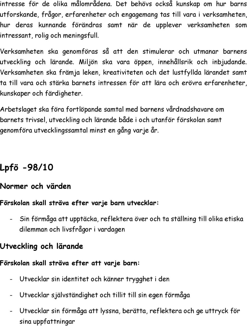 rolig och meningsfull. Verksamheten ska genomföras så att den stimulerar och utmanar barnens utveckling och lärande. Miljön ska vara öppen, innehållsrik och inbjudande.