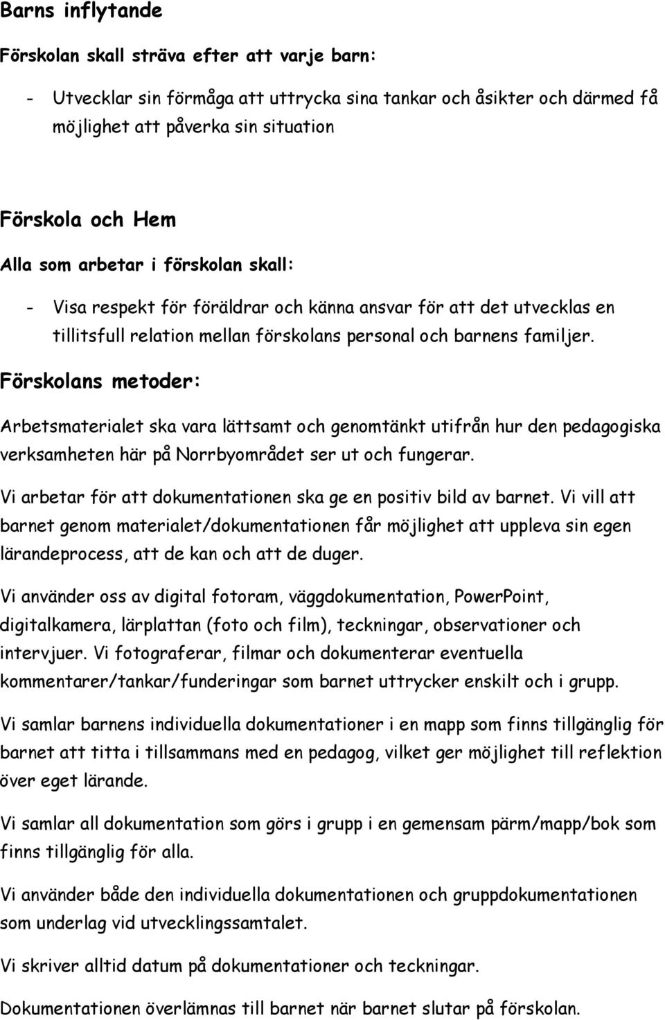 Förskolans metoder: Arbetsmaterialet ska vara lättsamt och genomtänkt utifrån hur den pedagogiska verksamheten här på Norrbyområdet ser ut och fungerar.