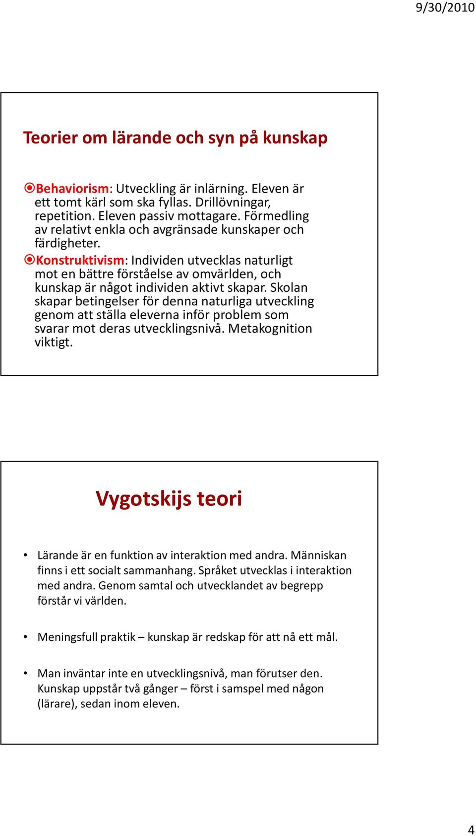 Konstruktivism: Individen utvecklas naturligt mot en bättre förståelse av omvärlden, och kunskap är något individen aktivt skapar.