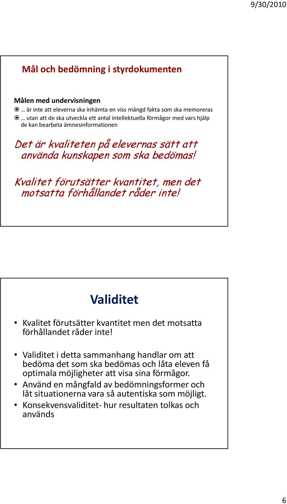 Kvalitet förutsätter kvantitet, men det motsatta förhållandet råder inte! Validitet Kvalitet förutsätter kvantitet men det motsatta förhållandet råder inte!