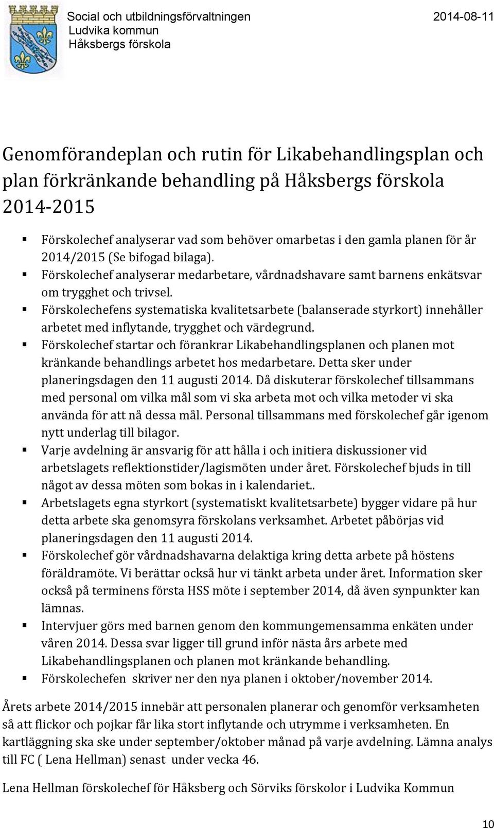 Förskolechefens systematiska kvalitetsarbete (balanserade styrkort) innehåller arbetet med inflytande, trygghet och värdegrund.