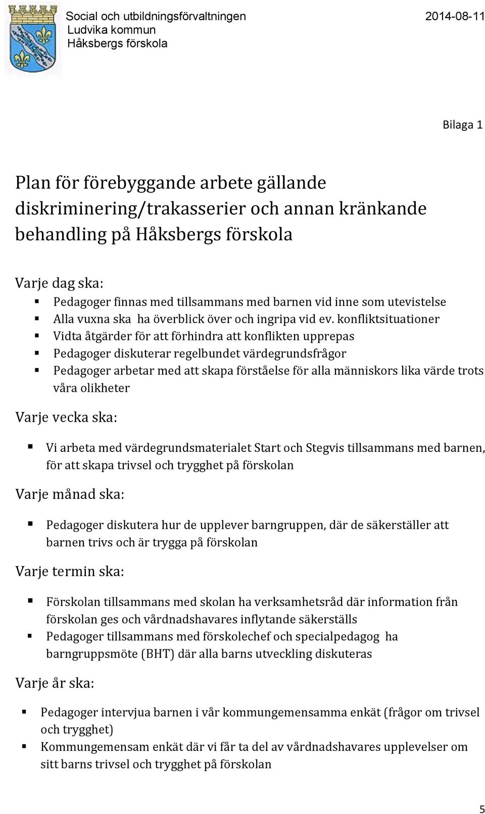 konfliktsituationer Vidta åtgärder för att förhindra att konflikten upprepas Pedagoger diskuterar regelbundet värdegrundsfrågor Pedagoger arbetar med att skapa förståelse för alla människors lika