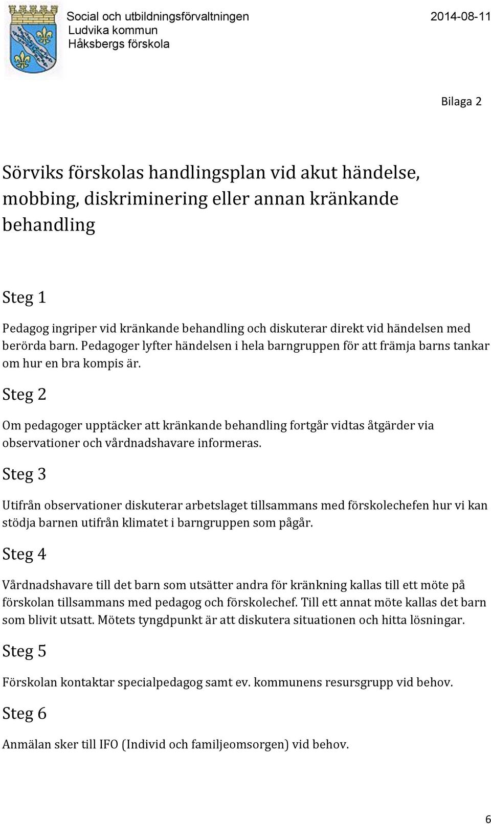 Steg 2 Om pedagoger upptäcker att kränkande behandling fortgår vidtas åtgärder via observationer och vårdnadshavare informeras.