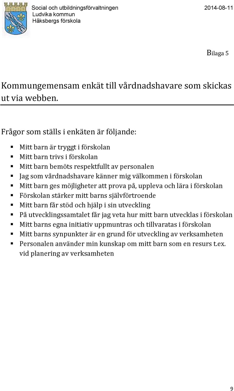 välkommen i förskolan Mitt barn ges möjligheter att prova på, uppleva och lära i förskolan Förskolan stärker mitt barns självförtroende Mitt barn får stöd och hjälp i sin utveckling