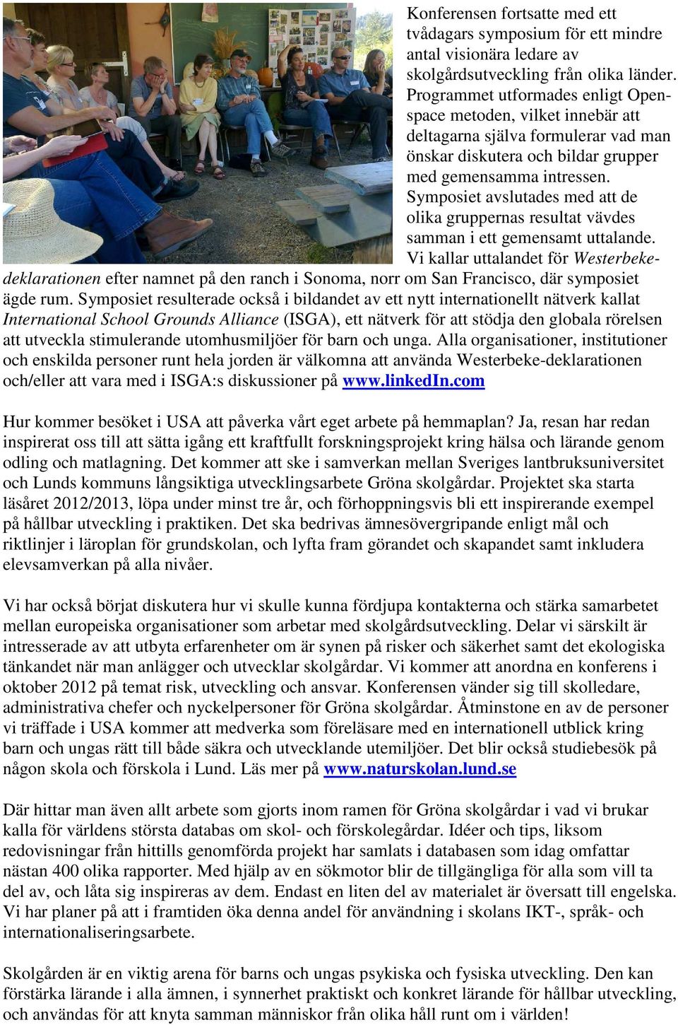 Symposiet avslutades med att de olika gruppernas resultat vävdes samman i ett gemensamt uttalande.