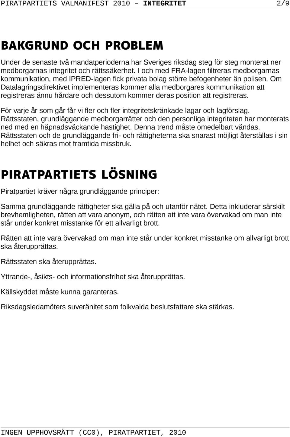 Om Datalagringsdirektivet implementeras kommer alla medborgares kommunikation att registreras ännu hårdare och dessutom kommer deras position att registreras.
