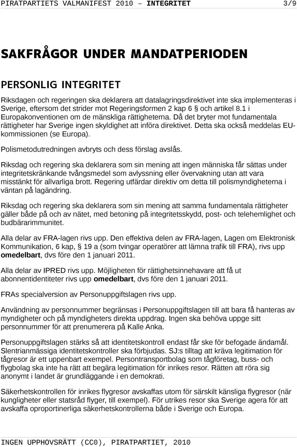 Då det bryter mot fundamentala rättigheter har Sverige ingen skyldighet att införa direktivet. Detta ska också meddelas EUkommissionen (se Europa).
