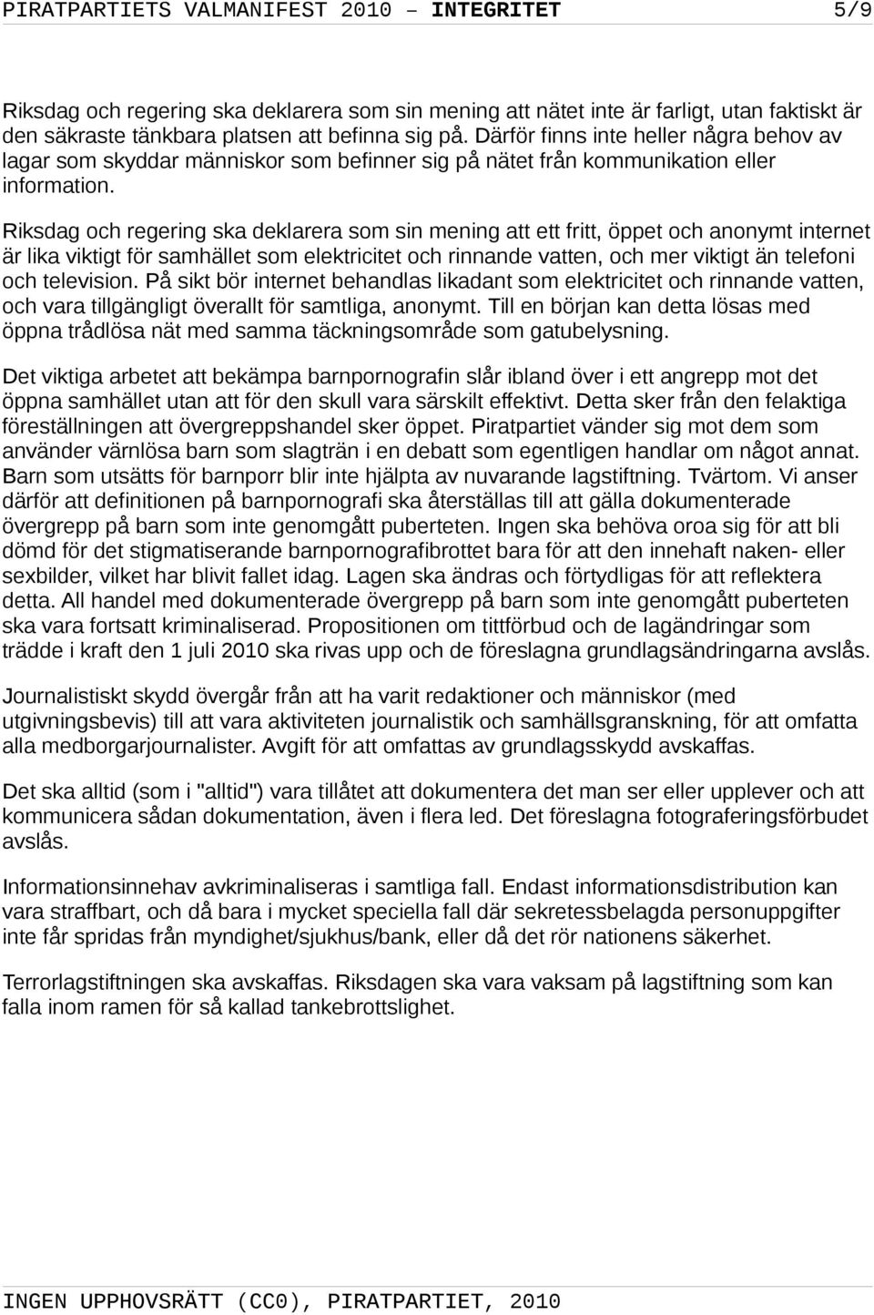 Riksdag och regering ska deklarera som sin mening att ett fritt, öppet och anonymt internet är lika viktigt för samhället som elektricitet och rinnande vatten, och mer viktigt än telefoni och