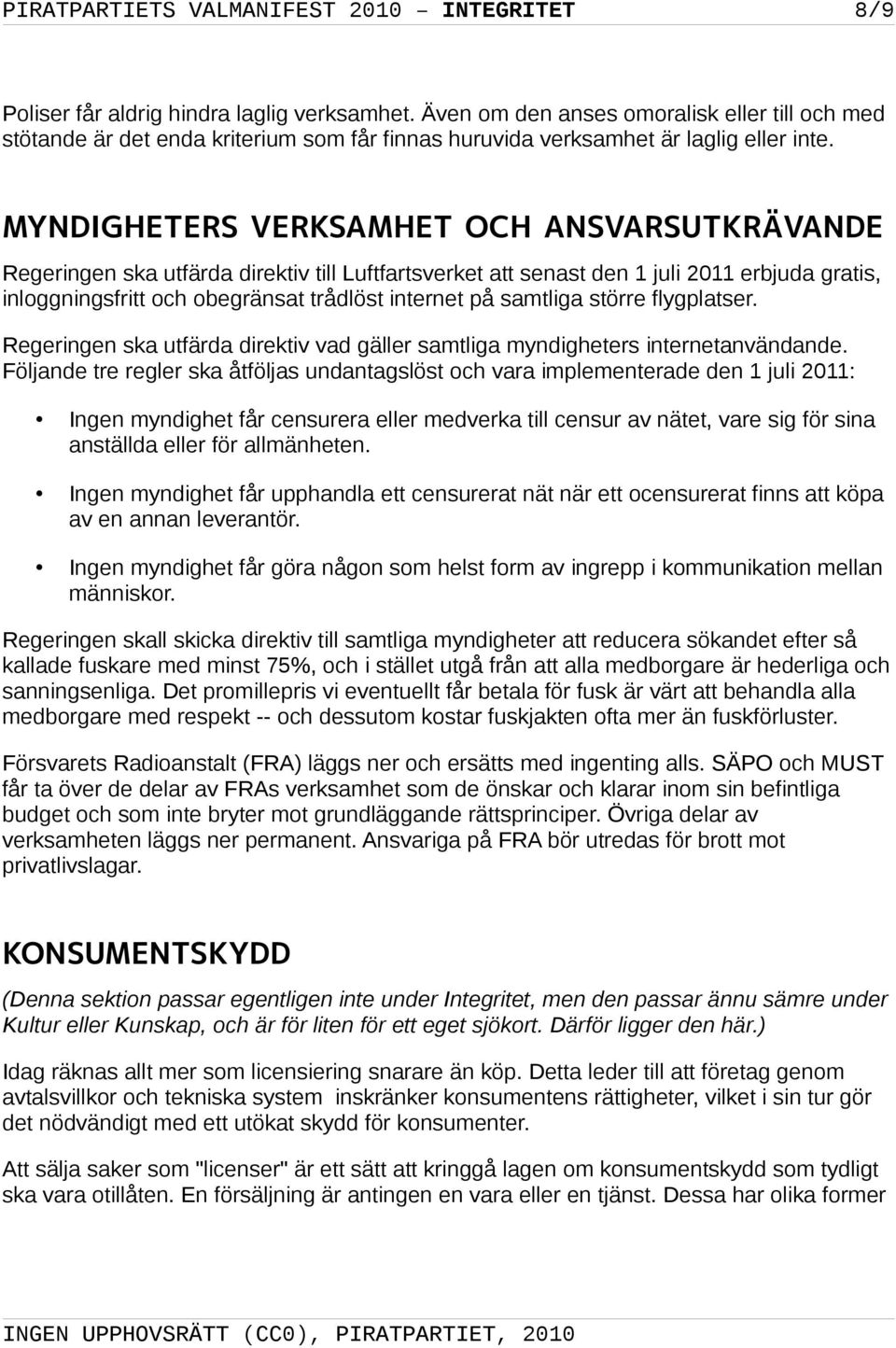MYNDIGHETERS VERKSAMHET OCH ANSVARSUTKRÄVANDE Regeringen ska utfärda direktiv till Luftfartsverket att senast den 1 juli 2011 erbjuda gratis, inloggningsfritt och obegränsat trådlöst internet på