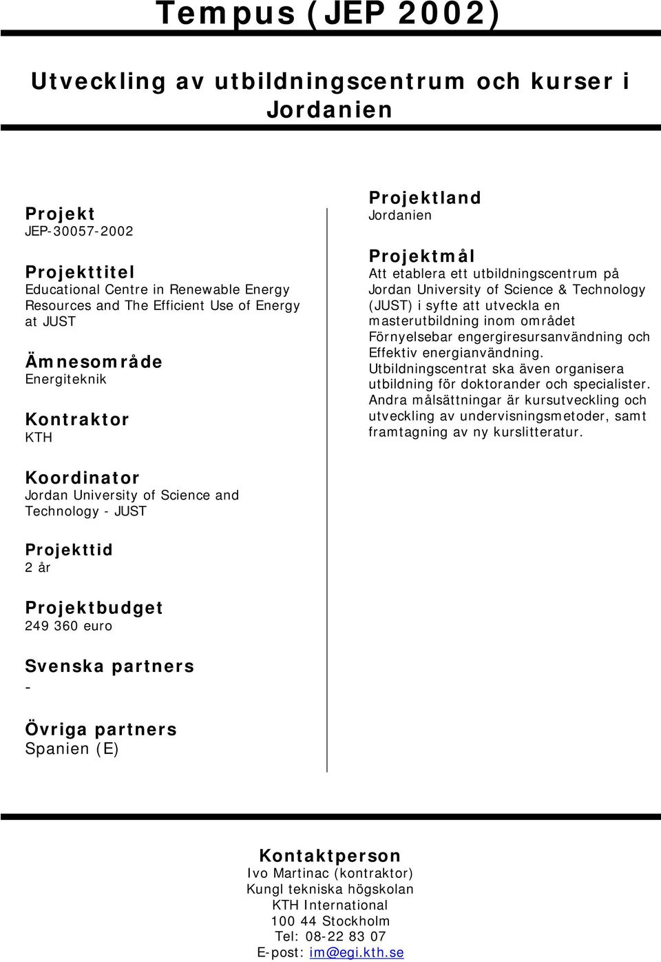 energianvändning. Utbildningscentrat ska även organisera utbildning för doktorander och specialister.