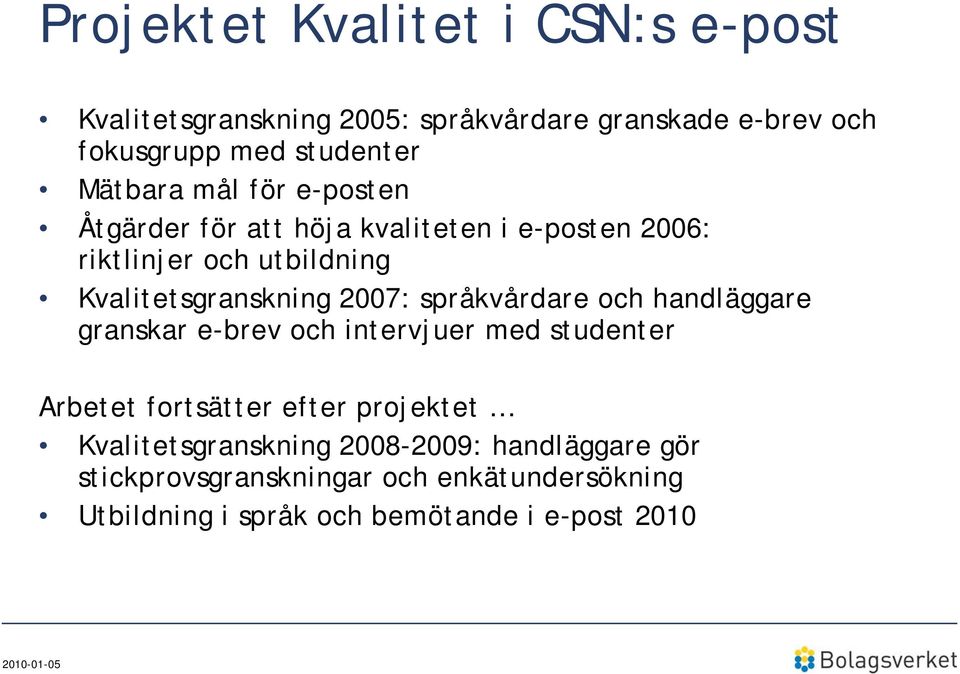 2007: språkvårdare och handläggare granskar e-brev och intervjuer med studenter Arbetet t fortsätter efter projektet t