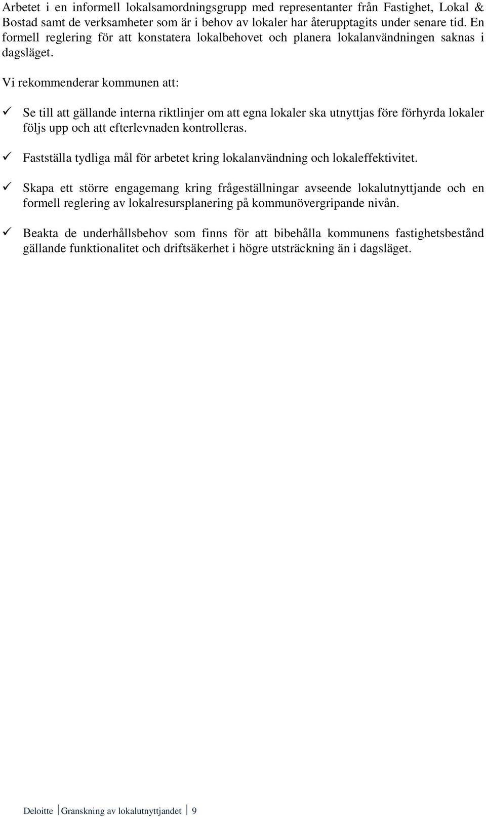 Vi rekommenderar kommunen att: Se till att gällande interna riktlinjer om att egna lokaler ska utnyttjas före förhyrda lokaler följs upp och att efterlevnaden kontrolleras.