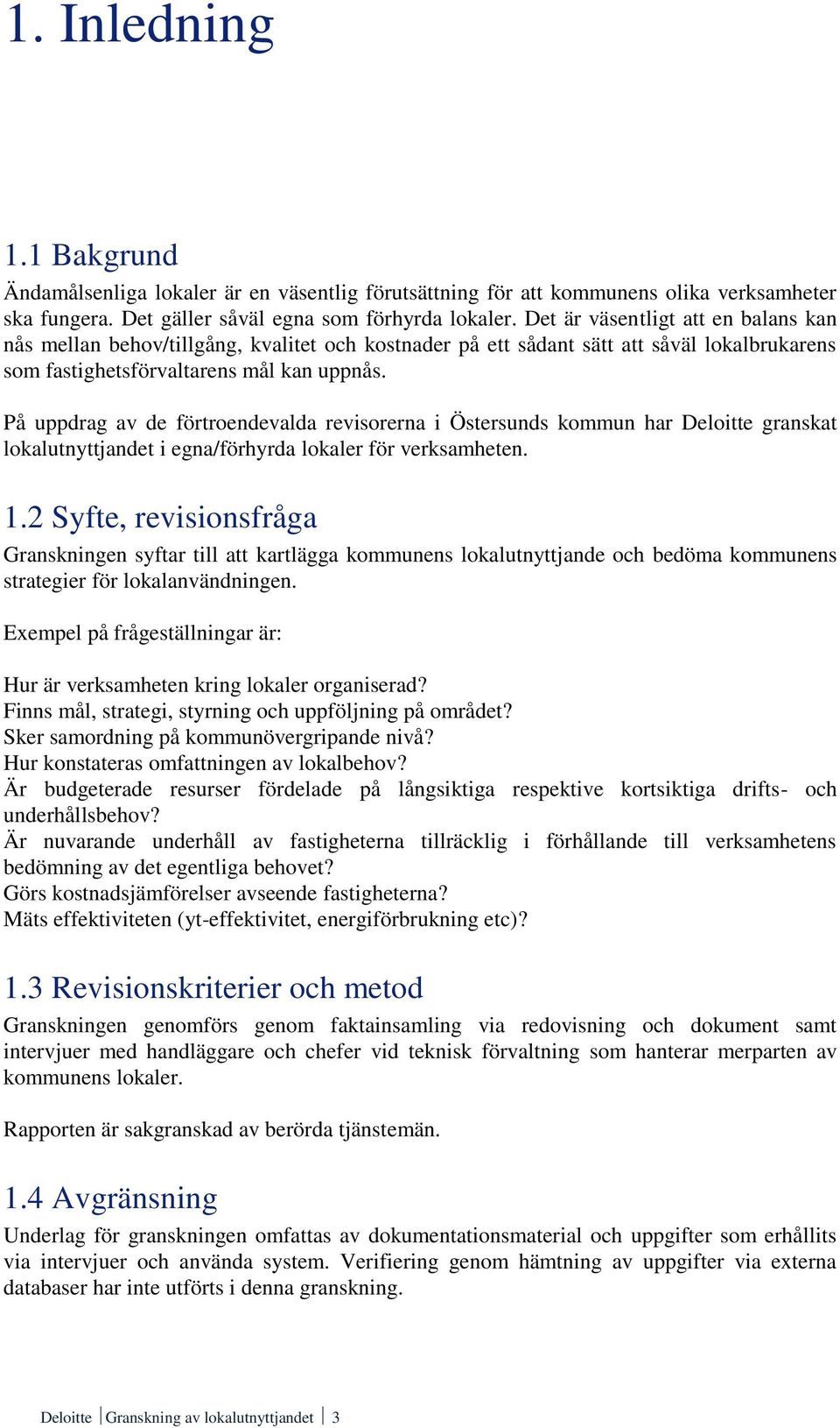 På uppdrag av de förtroendevalda revisorerna i Östersunds kommun har Deloitte granskat lokalutnyttjandet i egna/förhyrda lokaler för verksamheten. 1.